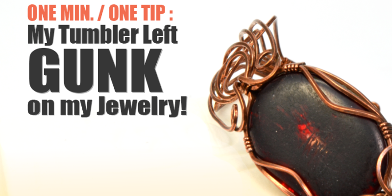 My Tumbler Left Gunk on my Jewelry! 1 Minute 1 Tip on thetaoofwire.com