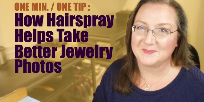 How Hairspray Can Help You Take Better Jewelry Photos - 1 Min/1Tip - TheTaoOfWire.com