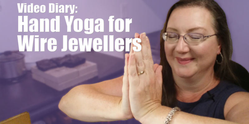 Hand Yoga for Wire Jewellers - Video Diary - TheTaoofWire.com